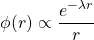 \[ \phi (r)\propto \dfrac{e^{-\lambda r}}{r}\]
