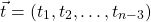 \begin{equation*} \vec{t}=\left( t_1,t_2,\ldots,t_{n-3}\right)\end{equation*}