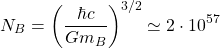 \[N_B=\left(\dfrac{\hbar c}{Gm_B}\right)^{3/2}\simeq 2\cdot 10^{57}\]