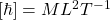 \left[ \hbar\right]=ML^2T^{-1}