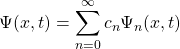 \displaystyle{\Psi(x,t)=\sum_{n=0}^\infty c_n\Psi_n(x,t)}