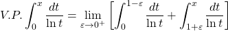 \[V.P.\int_0^x\dfrac{dt}{\ln t}=\lim_{\varepsilon\rightarrow{0^+}}\left[\int_0^{1-\varepsilon}\dfrac{dt}{\ln t}+\int_{1+\varepsilon}^x\dfrac{dt}{\ln t}\right]\]