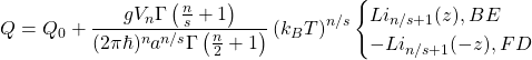 \begin{equation*} Q=Q_0+\dfrac{gV_n \Gamma \left(\frac{n}{s}+1\right)}{(2\pi \hbar)^n a^{n/s}\Gamma \left(\frac{n}{2}+1\right)}\left(k_BT\right)^{n/s}\begin{cases}Li_{n/s+1}(z), BE\\-Li_{n/s+1}(-z),FD\end{cases} \end{equation*}