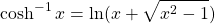 \[ \cosh^{-1} x=\ln (x+\sqrt{x^2-1})\]