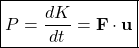 \[\boxed{P=\dfrac{dK}{dt}=\mathbf{F}\cdot\mathbf{u}}\]