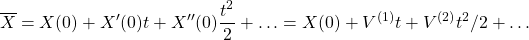 \begin{equation*} \overline{X}=X(0)+X'(0)t+X''(0)\dfrac{t^2}{2}+\ldots=X(0)+V^{(1)}t+V^{(2)}t^2/2+\ldots\end{equation*}
