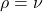 \rho = \nu