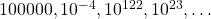 100000, 10^{-4},10^{122}, 10^{23},\ldots