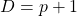 D=p+1