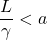 \dfrac{L}{\gamma}<a