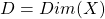 D=Dim(X)
