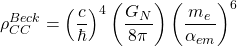 \begin{equation*} \rho_{CC}^{Beck}=\left(\dfrac{c}{\hbar}\right)^4\left(\dfrac{G_N}{8\pi}\right)\left(\dfrac{m_e}{\alpha_{em}}\right)^6 \end{equation*}