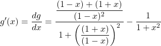 \[ g'(x) = \dfrac{dg}{dx}=\dfrac{\dfrac{(1-x)+(1+x)}{(1-x)^2}}{1+\left(\dfrac{(1+x)}{(1-x)}\right)^2}-\dfrac{1}{1+x^2}\]