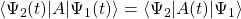 \langle \Psi_2(t)\vert A\vert \Psi_1(t)\rangle=\langle \Psi_2 \vert A(t)\vert\Psi_1\rangle