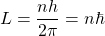 \[L=\dfrac{nh}{2\pi}=n\hbar\]