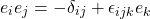 \[e_ie_j=-\delta_{ij}+\epsilon_{ijk}e_k\]