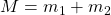 M=m_1+m_2
