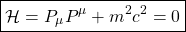 \[ \boxed{\mathcal{H}=P_\mu P^\mu+m^2c^2=0}\]