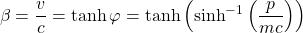\begin{equation*} \tcboxmath{\beta=\dfrac{v}{c}=\tanh\varphi=\tanh\left(\sinh^{-1}\left(\dfrac{p}{mc}\right)\right)} \end{equation*}