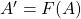 A'=F(A)