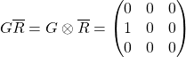 \[G\overline{R}=G\otimes\overline{R}=\begin{pmatrix} 0&0&0\\1&0&0\\0&0&0\end{pmatrix}\]