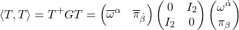 \begin{equation*}\langle T, T\rangle=T^+GT=\begin{pmatrix} \overline{\omega}^\alpha & \overline{\pi}_{\dot{\beta}}\end{pmatrix}\begin{pmatrix}0 & I_2\\ I_2 & 0\end{pmatrix}\begin{pmatrix} \omega^{\dot{\alpha}}\\ \pi_\beta\end{pmatrix}\end{equation*}