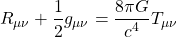 \[R_{\mu\nu}+\dfrac{1}{2}g_{\mu\nu}=\dfrac{8 \pi G}{c^4}T_{\mu\nu}\]