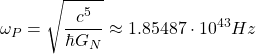 \[ \omega_P=\sqrt{\dfrac{c^5}{\hbar G_N}}\approx 1.85487\cdot 10^{43}Hz\]