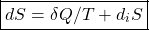 \[ \boxed{dS=\delta Q/T+d_iS}\]