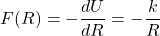\begin{equation*} F(R)=-\dfrac{dU}{dR}=-\dfrac{k}{R}\end{equation*}