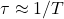 \tau \approx 1/T