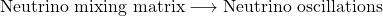 \[ \mbox{Neutrino mixing matrix}\longrightarrow \mbox{Neutrino oscillations}\]