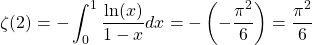 \[ \displaystyle{\zeta (2) =-\int_0^1 \dfrac{\ln (x)}{1-x}dx=-\left(-\dfrac{\pi^2}{6}\right)=\dfrac{\pi^2}{6}}\]