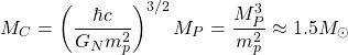 \[M_C=\left(\dfrac{\hbar c}{G_Nm_p^2}\right)^{3/2}M_P=\dfrac{M_P^3}{m_p^2}\approx 1.5M_\odot\]