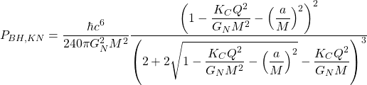 \[P_{BH,KN}=\dfrac{\hbar c^6}{240\pi G_N^2M^2}\dfrac{\left(1-\dfrac{K_CQ^2}{G_NM^2}-\left(\dfrac{a}{M}\right)^2\right)^2}{\left(2+2\sqrt{1-\dfrac{K_CQ^2}{G_NM^2}-\left(\dfrac{a}{M}\right)^2}-\dfrac{K_CQ^2}{G_NM}\right)^3}\]
