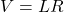 V=LR