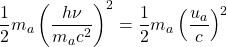 \dfrac{1}{2}m_a\left(\dfrac{h\nu}{m_a c^2}\right)^2=\dfrac{1}{2}m_a\left( \dfrac{u_a}{c}\right)^2