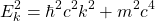 \[E_k^2=\hbar^2c^2k^2+m^2c^4\]