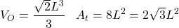 \[V_O=\dfrac{\sqrt{2}L^3}{3}\;\;\; A_t=8L^2=2\sqrt{3}L^2\]