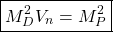 \[\boxed{M^2_D V_n=M^2_P}\]