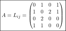 \[ \boxed{A=L_{ij}=\begin{pmatrix} 0 & 1 & 0 & 1\\ 1 & 0 & 2 & 1\\ 0 & 2 & 0 & 0\\ 1 & 1& 0 & 0\end{pmatrix}}\]