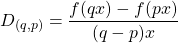\[D_{(q,p)}=\dfrac{f(qx)-f(px)}{(q-p)x}\]
