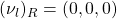 (\nu_l)_R=(0,0,0)