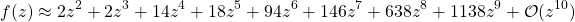 \[ f(z)\approx 2z^2+2z^3+14z^4+18z^5+94z^6+146z^7+638z^8+1138z^9+\mathcal{O}(z^{10})\]