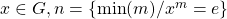 x\in G,n=\left\{\mbox{min}(m)/x^m=e\right\}