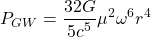 \begin{equation*} P_{GW}=\dfrac{32G}{5c^5}\mu^2\omega^6 r^4 \end{equation*}