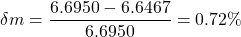 \[ \delta m=\dfrac{6.6950-6.6467}{6.6950}=0.72\%\]