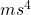 ms^4