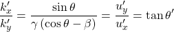 \[ \dfrac{k'_x}{k'_y}=\dfrac{\sin\theta}{\gamma\left(\cos\theta-\beta\right)}=\dfrac{u'_y}{u'_x}=\tan\theta'\]