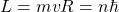 L=mvR=n\hbar